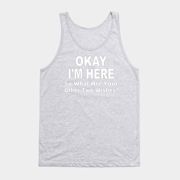 Okay I'm here, so what are your other two wishes Tank Top by pickledpossums